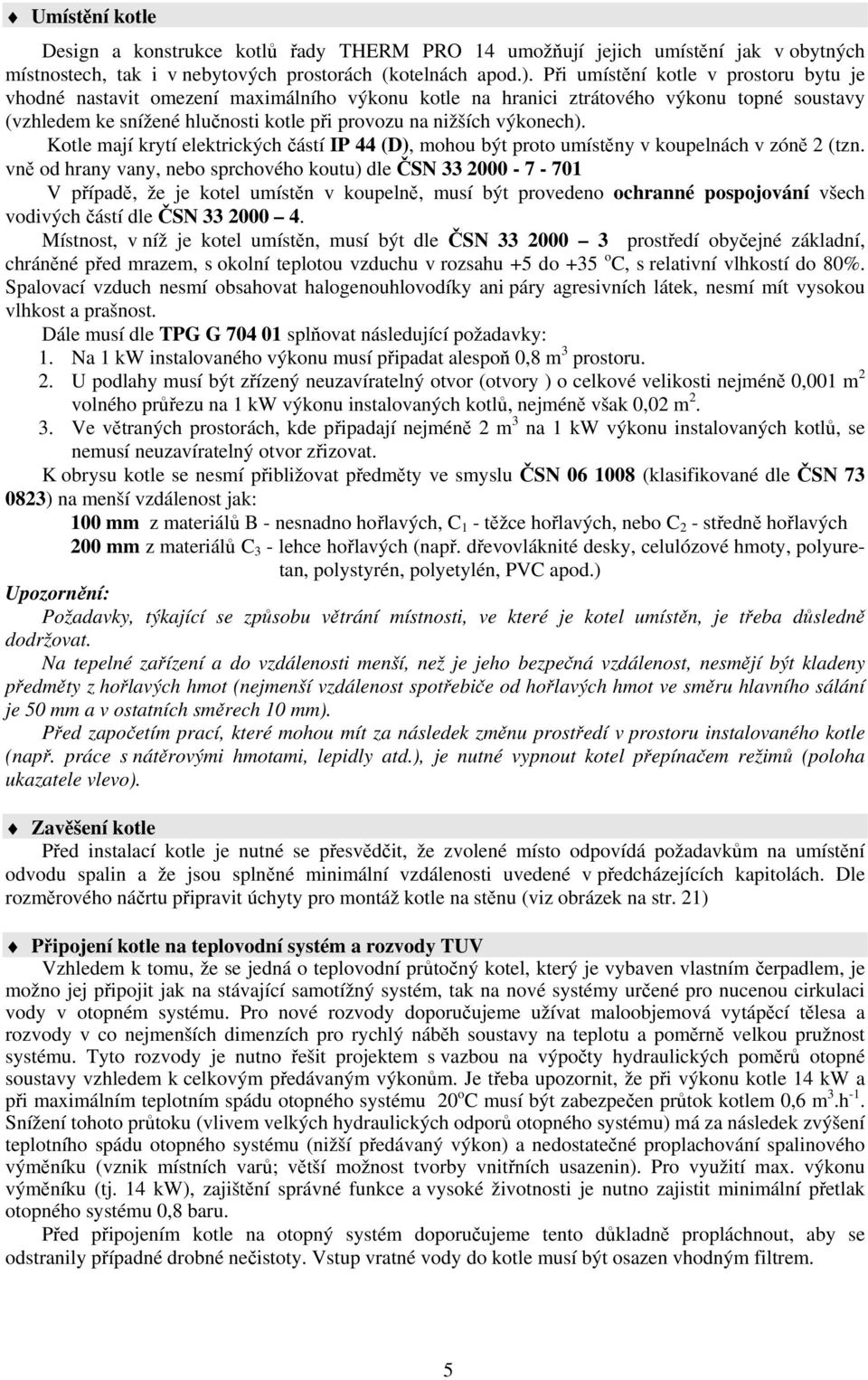 výkonech). Kotle mají krytí elektrických částí IP 44 (D), mohou být proto umístěny v koupelnách v zóně 2 (tzn.