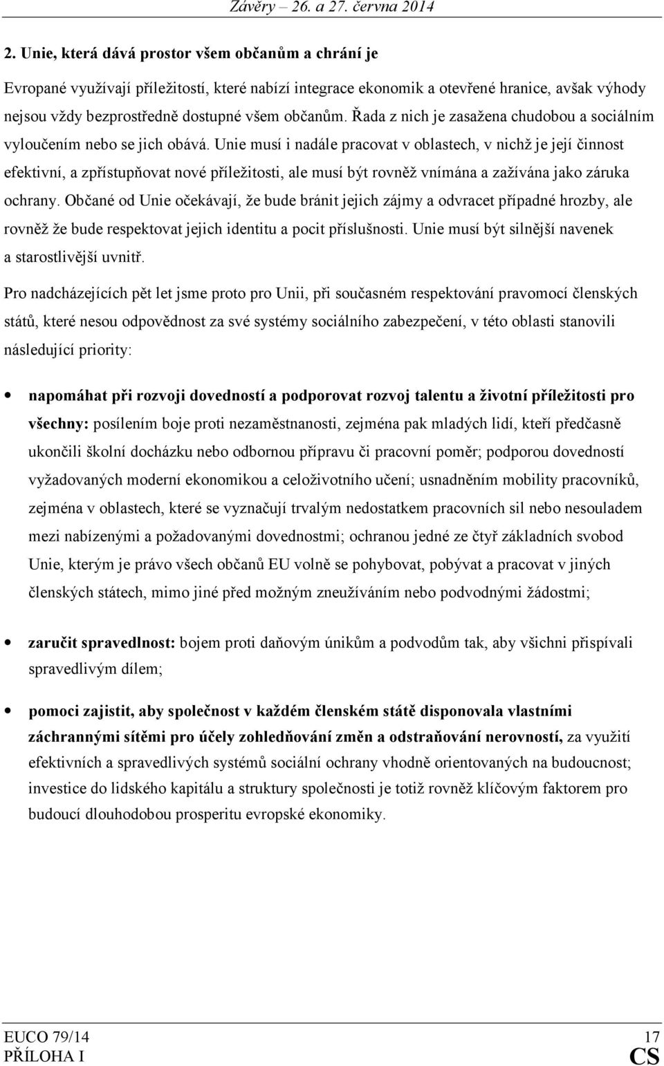 Unie musí i nadále pracovat v oblastech, v nichž je její činnost efektivní, a zpřístupňovat nové příležitosti, ale musí být rovněž vnímána a zažívána jako záruka ochrany.