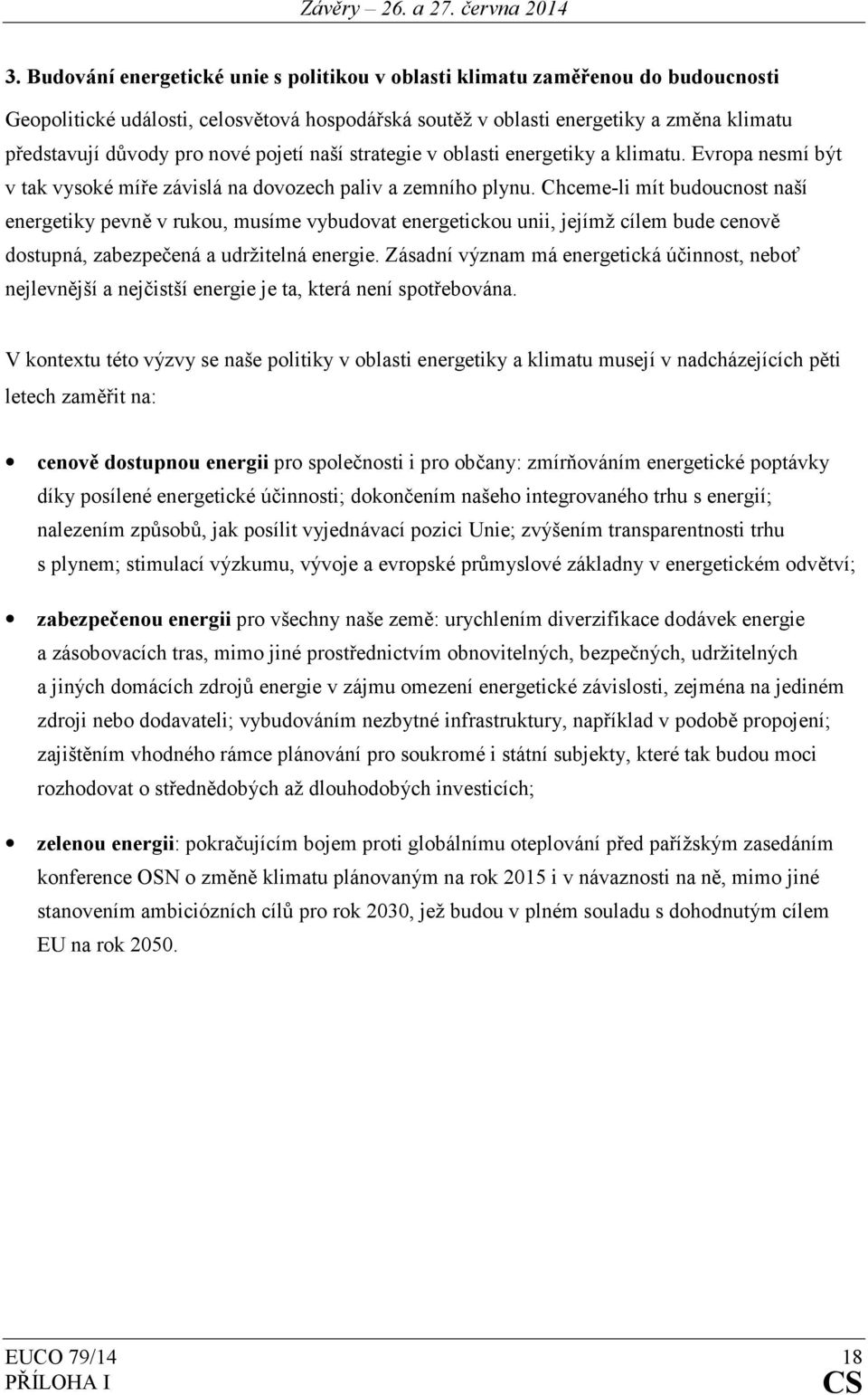 Chceme-li mít budoucnost naší energetiky pevně v rukou, musíme vybudovat energetickou unii, jejímž cílem bude cenově dostupná, zabezpečená a udržitelná energie.