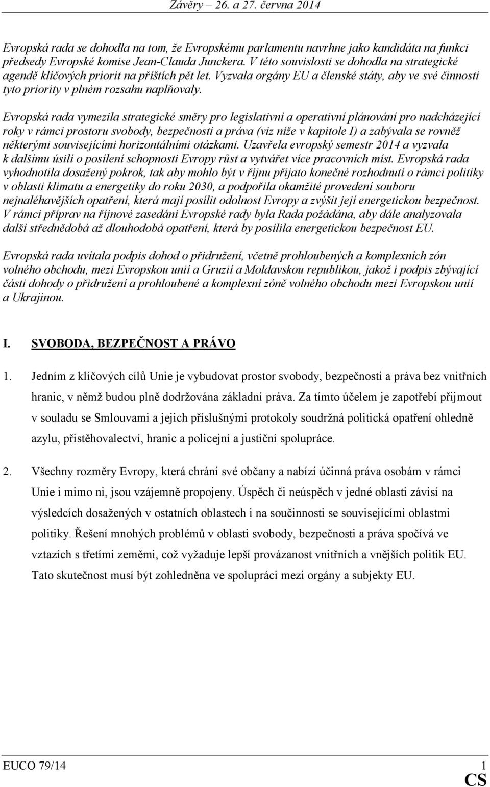 Evropská rada vymezila strategické směry pro legislativní a operativní plánování pro nadcházející roky v rámci prostoru svobody, bezpečnosti a práva (viz níže v kapitole I) a zabývala se rovněž