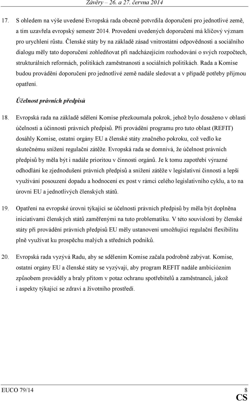 politikách zaměstnanosti a sociálních politikách. Rada a Komise budou provádění doporučení pro jednotlivé země nadále sledovat a v případě potřeby přijmou opatření. Účelnost právních předpisů 18.