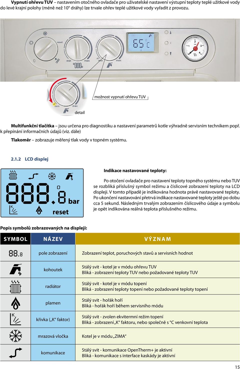 dále) Tlakoměr zobrazuje měřený tlak vody v topném systému. 2.1.