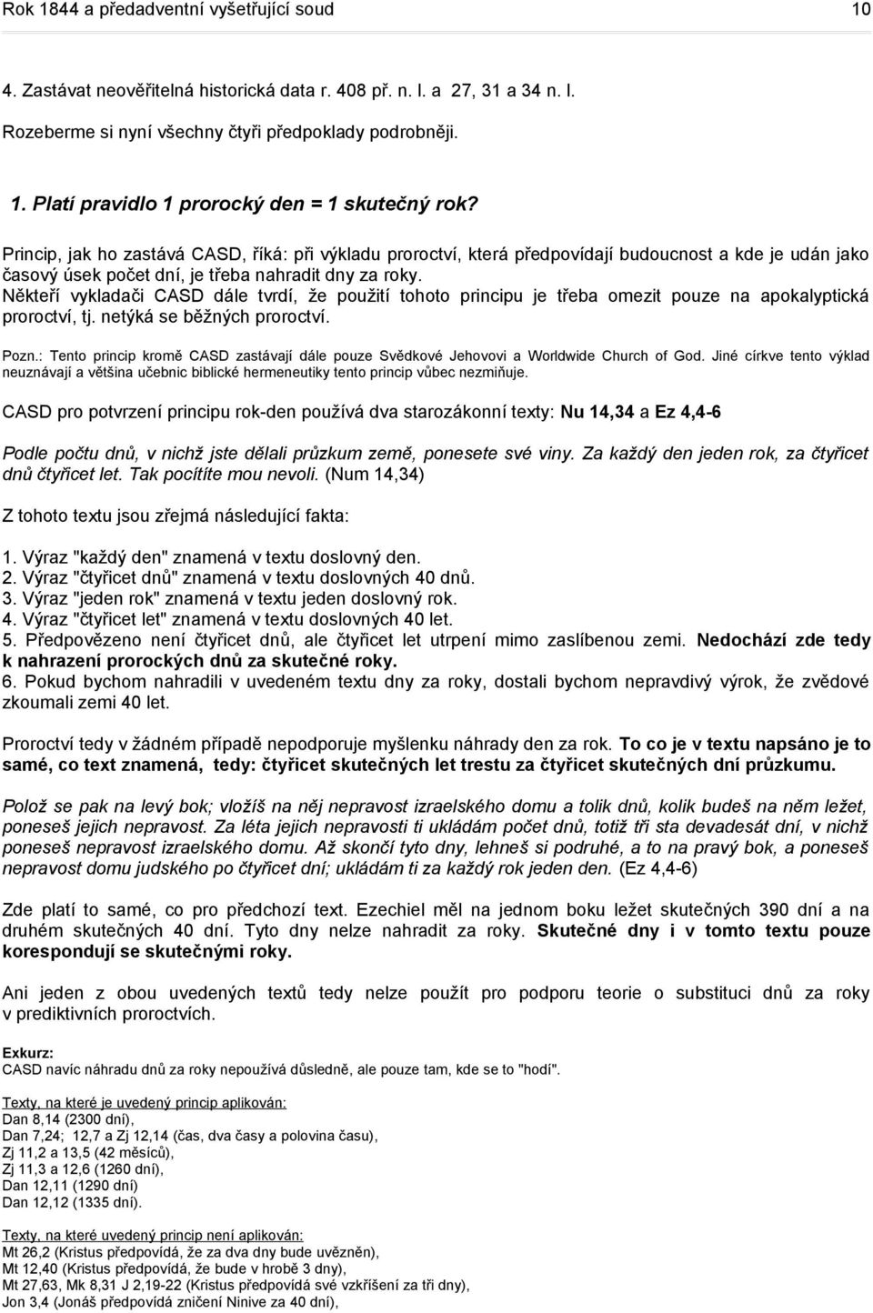 Někteří vykladači CASD dále tvrdí, že použití tohoto principu je třeba omezit pouze na apokalyptická proroctví, tj. netýká se běžných proroctví. Pozn.