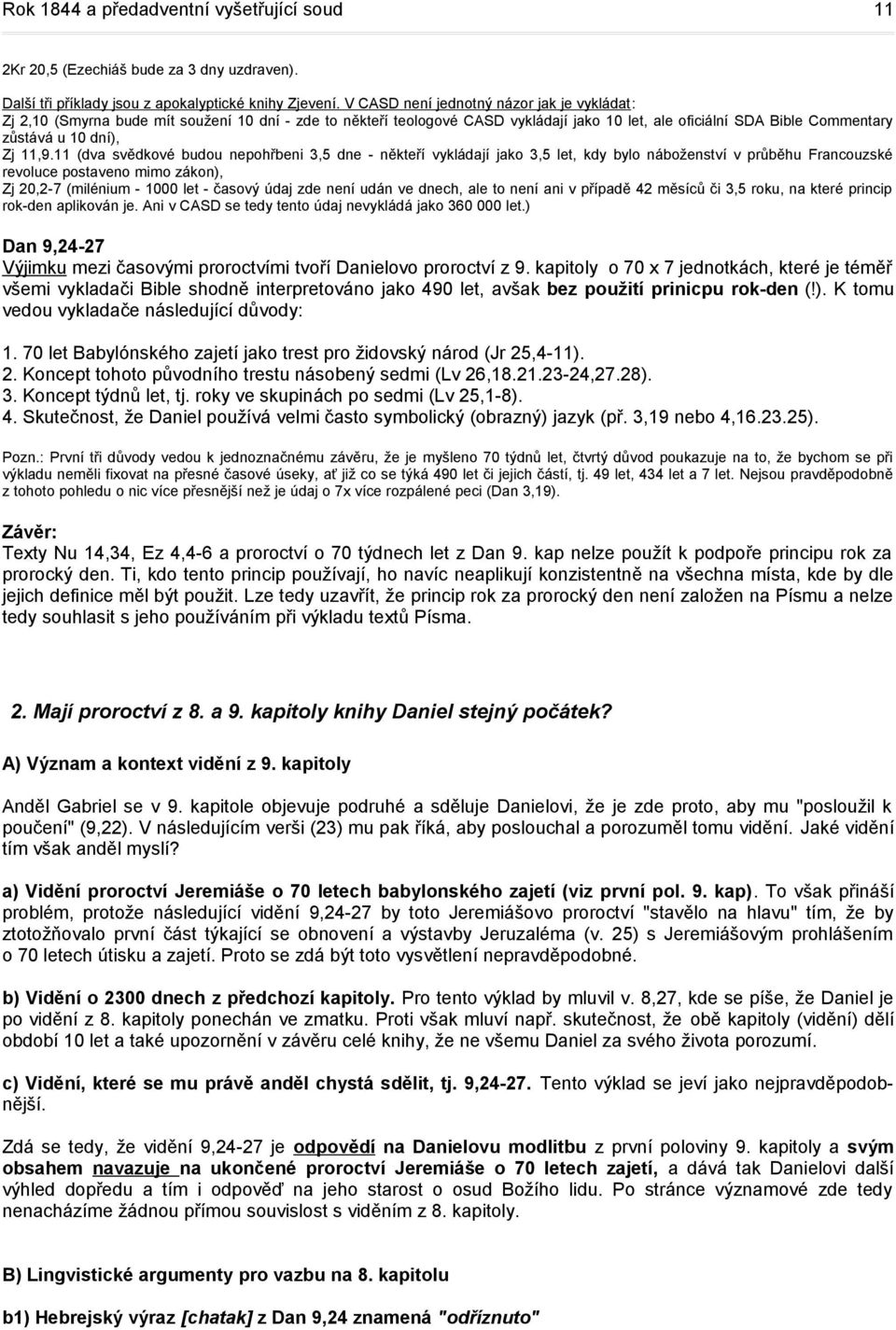 11,9.11 (dva svědkové budou nepohřbeni 3,5 dne - někteří vykládají jako 3,5 let, kdy bylo náboženství v průběhu Francouzské revoluce postaveno mimo zákon), Zj 20,2-7 (milénium - 1000 let - časový