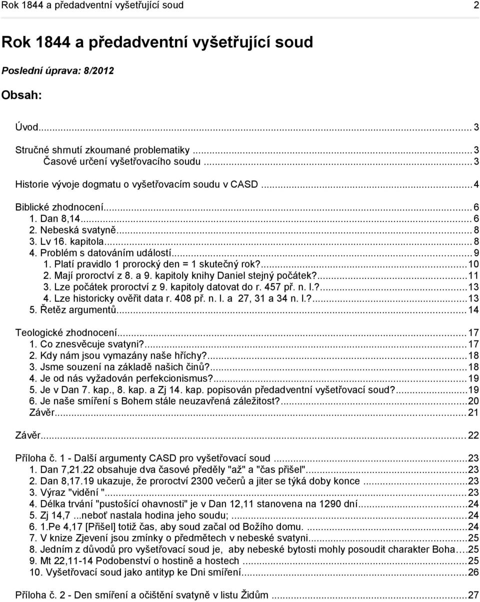Platí pravidlo 1 prorocký den = 1 skutečný rok?...10 2. Mají proroctví z 8. a 9. kapitoly knihy Daniel stejný počátek?...11 3. Lze počátek proroctví z 9. kapitoly datovat do r. 457 př. n. l.?...13 4.