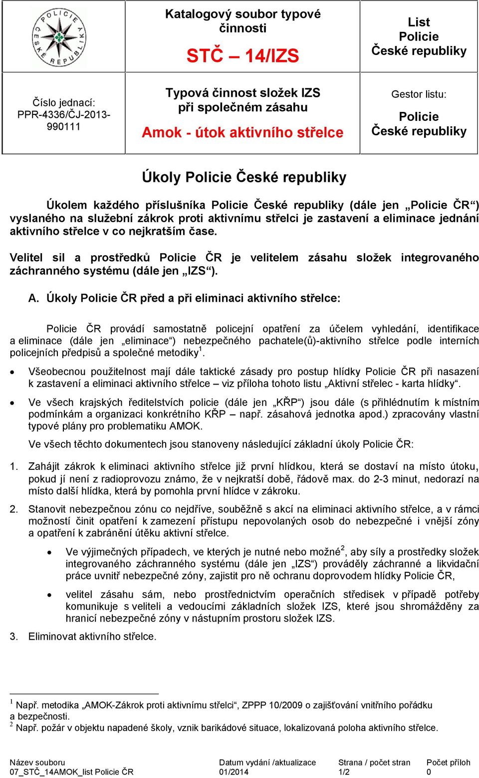 zastavení a eliminace jednání aktivního střelce v co nejkratším čase. Velitel sil a prostředků Policie ČR je velitelem zásahu složek integrovaného záchranného systému (dále jen IZS ). A.