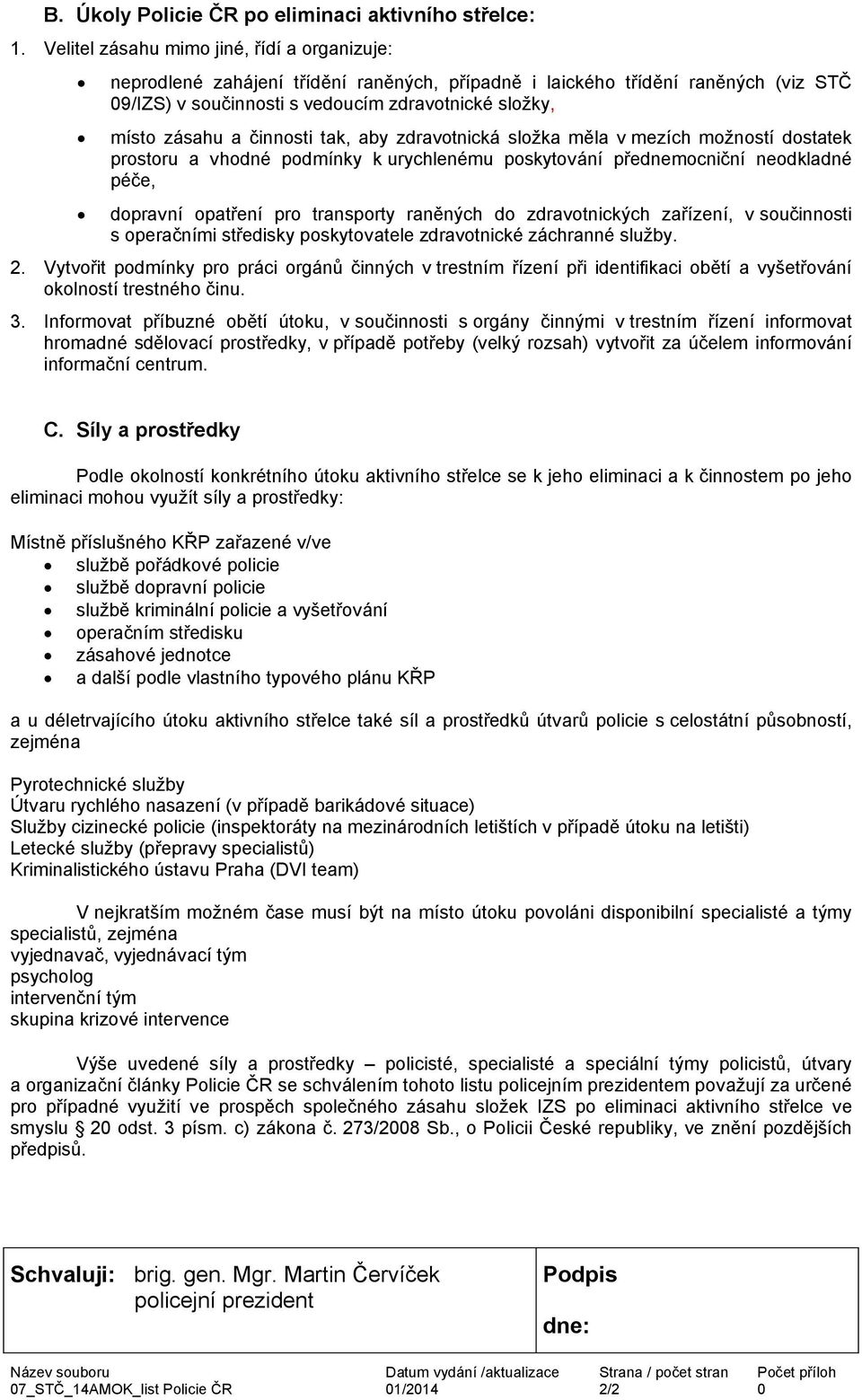 činnosti tak, aby zdravotnická složka měla v mezích možností dostatek prostoru a vhodné podmínky k urychlenému poskytování přednemocniční neodkladné péče, dopravní opatření pro transporty raněných do