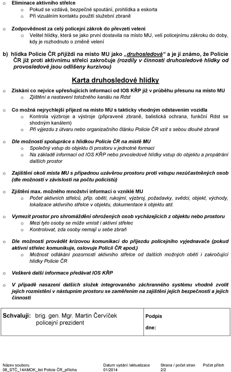 známo, že Policie ČR již proti aktivnímu střelci zakročuje (rozdíly v činnosti druhosledové hlídky od provosledové jsou odlišeny kurzívou) Karta druhosledové hlídky o Získání co nejvíce upřesňujících