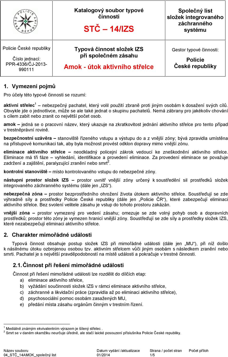 Vymezení pojmů Pro účely této typové činnosti se rozumí: aktivní střelec 1 nebezpečný pachatel, který volil použití zbraně proti jiným osobám k dosažení svých cílů.