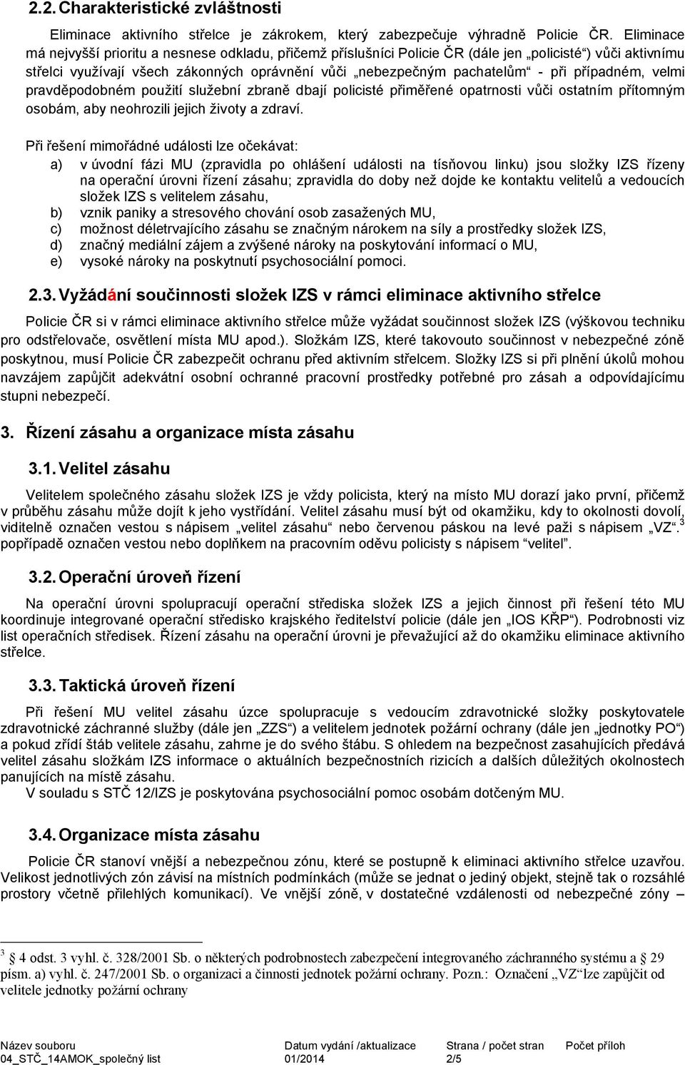 případném, velmi pravděpodobném použití služební zbraně dbají policisté přiměřené opatrnosti vůči ostatním přítomným osobám, aby neohrozili jejich životy a zdraví.