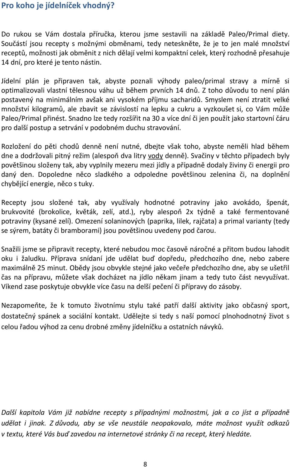 tento nástin. Jídelní plán je připraven tak, abyste poznali výhody paleo/primal stravy a mírně si optimalizovali vlastní tělesnou váhu už během prvních 14 dnů.