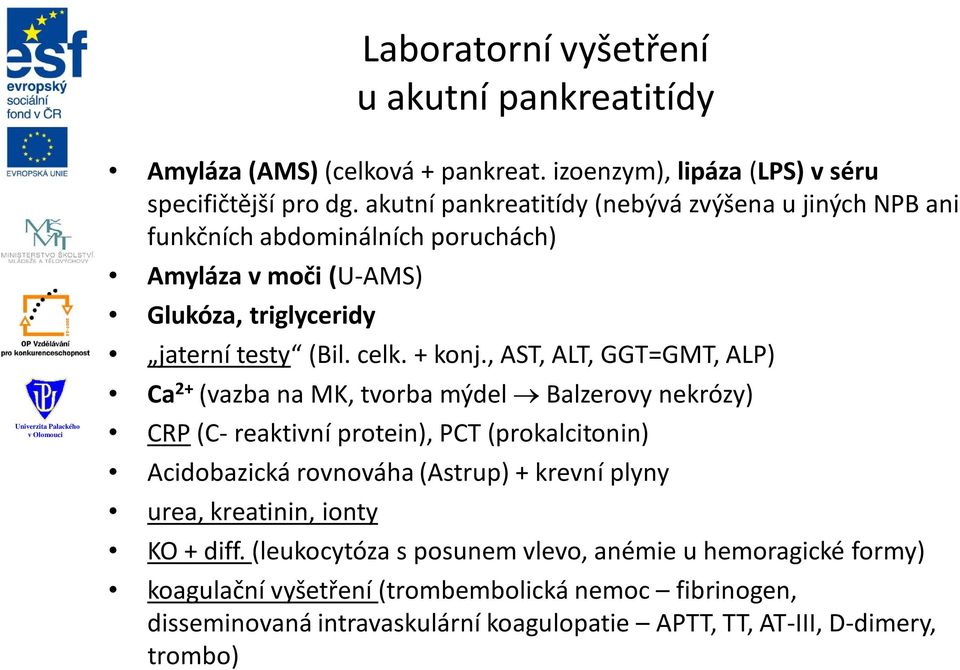 , AST, ALT, GGT=GMT, ALP) Ca 2+ (vazba na MK, tvorba mýdel Balzerovy nekrózy) CRP (C- reaktivní protein), PCT (prokalcitonin) Acidobazická rovnováha (Astrup) + krevní plyny