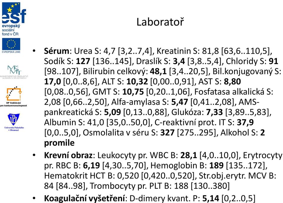 .2,08], AMSpankreatická S: 5,09 [0,13..0,88], Glukóza: 7,33 [3,89..5,83], Albumin S: 41,0 [35,0..50,0], C-reaktivní prot. IT S: 37,9 [0,0..5,0], Osmolalita v séru S: 327 [275.