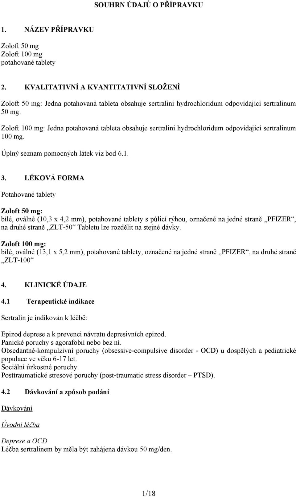 Zoloft 100 mg: Jedna potahovaná tableta obsahuje sertralini hydrochloridum odpovídající sertralinum 100 mg. Úplný seznam pomocných látek viz bod 6.1. 3.