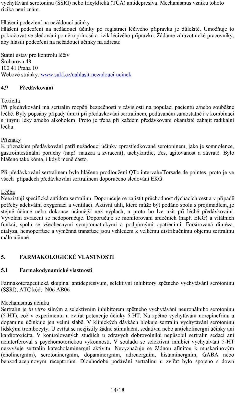 Žádáme zdravotnické pracovníky, aby hlásili podezření na nežádoucí účinky na adresu: Státní ústav pro kontrolu léčiv Šrobárova 48 100 41 Praha 10 Webové stránky: www.sukl.