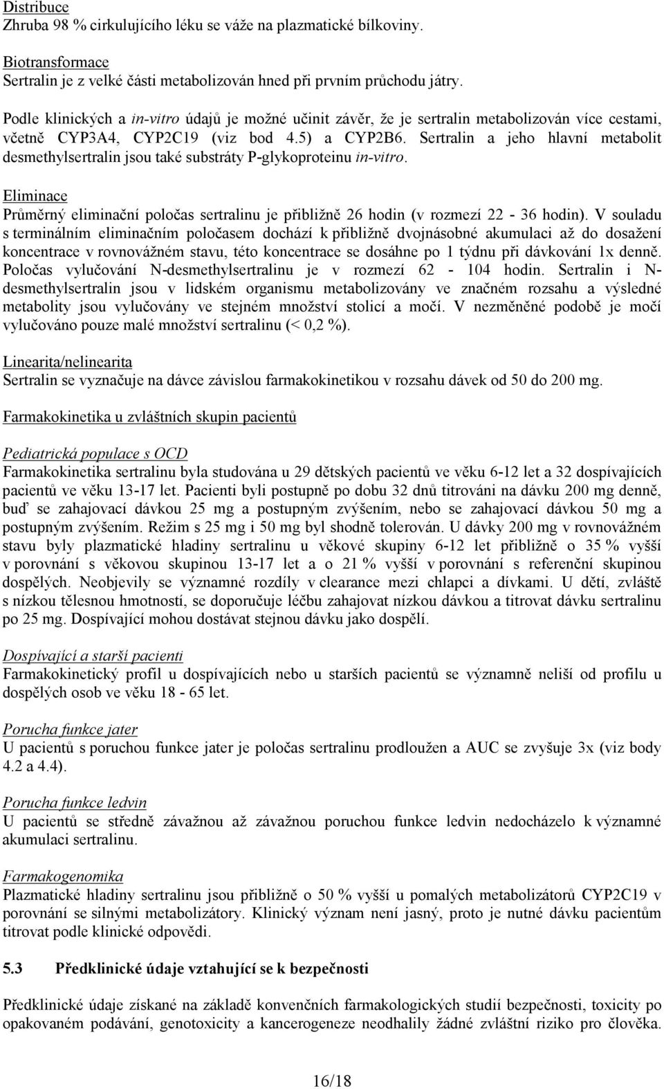 Sertralin a jeho hlavní metabolit desmethylsertralin jsou také substráty P-glykoproteinu in-vitro. Eliminace Průměrný eliminační poločas sertralinu je přibližně 26 hodin (v rozmezí 22-36 hodin).