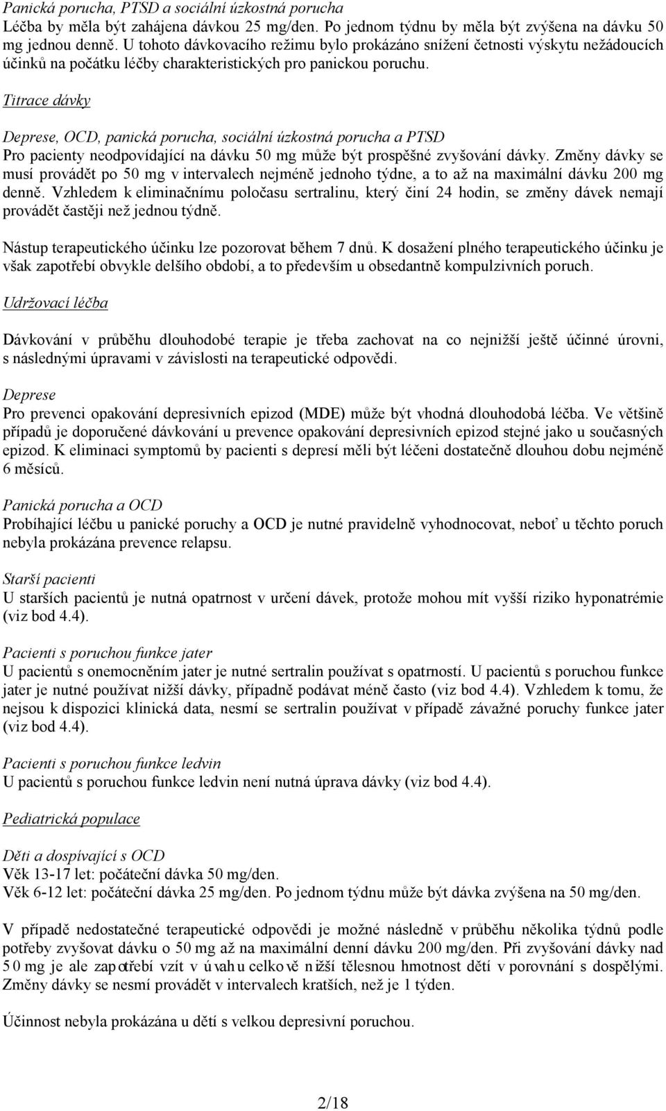 Titrace dávky Deprese, OCD, panická porucha, sociální úzkostná porucha a PTSD Pro pacienty neodpovídající na dávku 50 mg může být prospěšné zvyšování dávky.