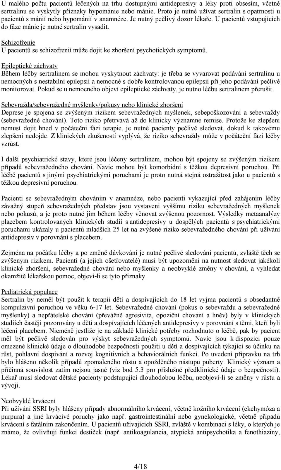 Schizofrenie U pacientů se schizofrenií může dojít ke zhoršení psychotických symptomů.