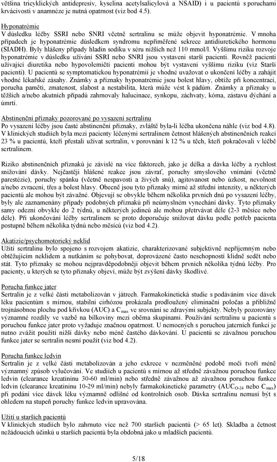 Byly hlášeny případy hladin sodíku v séru nižších než 110 mmol/l. Vyššímu riziku rozvoje hyponatrémie v důsledku užívání SSRI nebo SNRI jsou vystaveni starší pacienti.