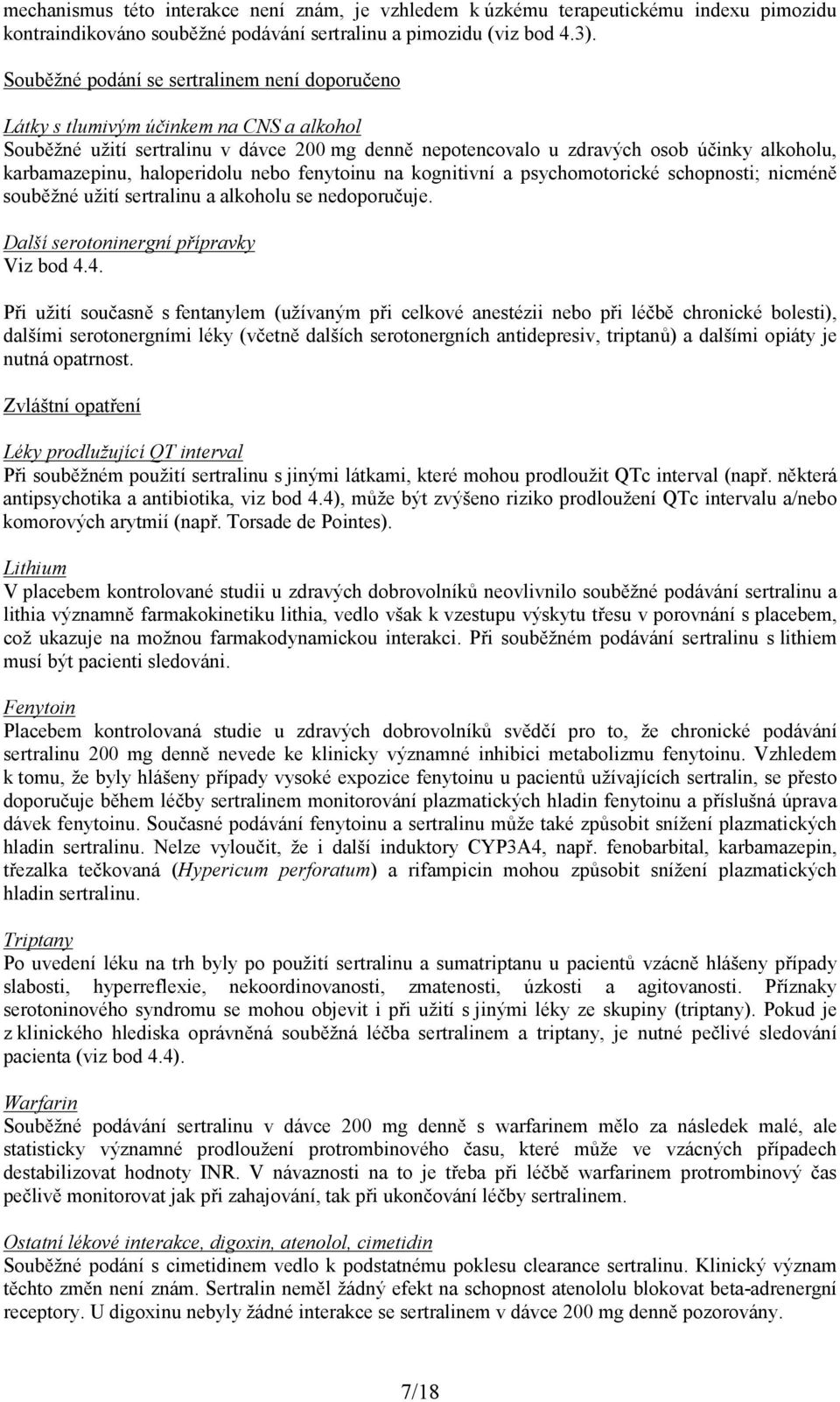 haloperidolu nebo fenytoinu na kognitivní a psychomotorické schopnosti; nicméně souběžné užití sertralinu a alkoholu se nedoporučuje. Další serotoninergní přípravky Viz bod 4.