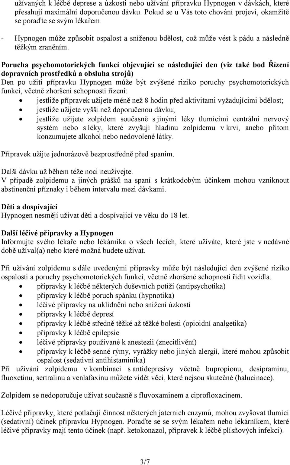 Porucha psychomotorických funkcí objevující se následující den (viz také bod Řízení dopravních prostředků a obsluha strojů) Den po užití přípravku Hypnogen může být zvýšené riziko poruchy