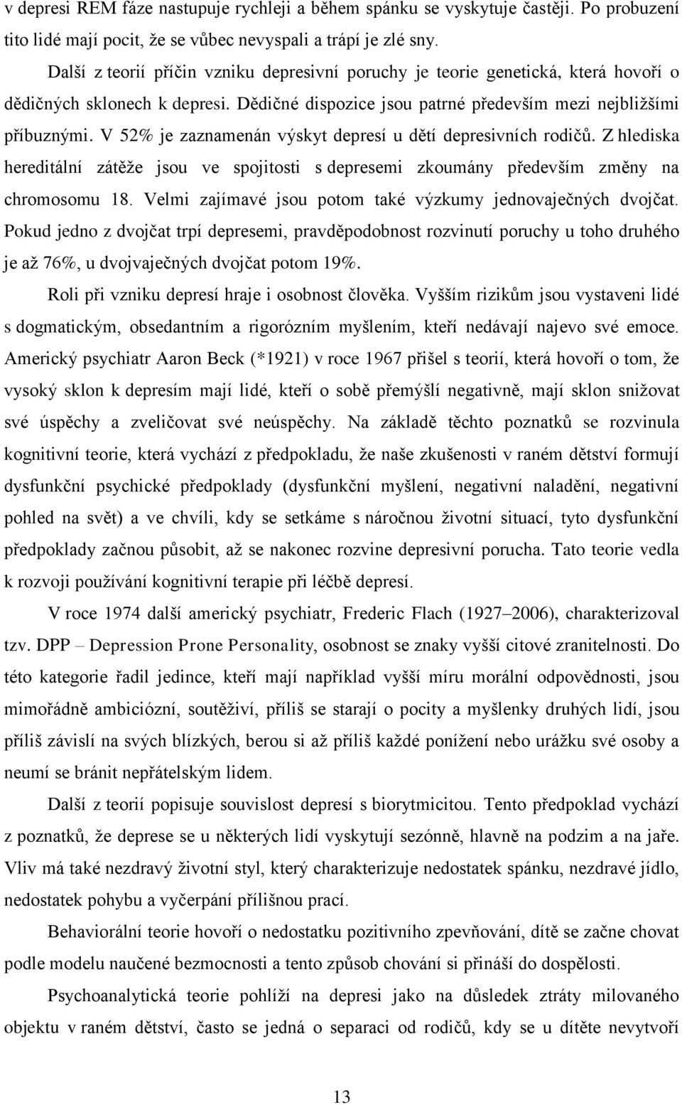 V 52 je zaznamenán výskyt depresí u dětí depresivních rodičů. Z hlediska hereditální zátěže jsou ve spojitosti s depresemi zkoumány především změny na chromosomu 18.