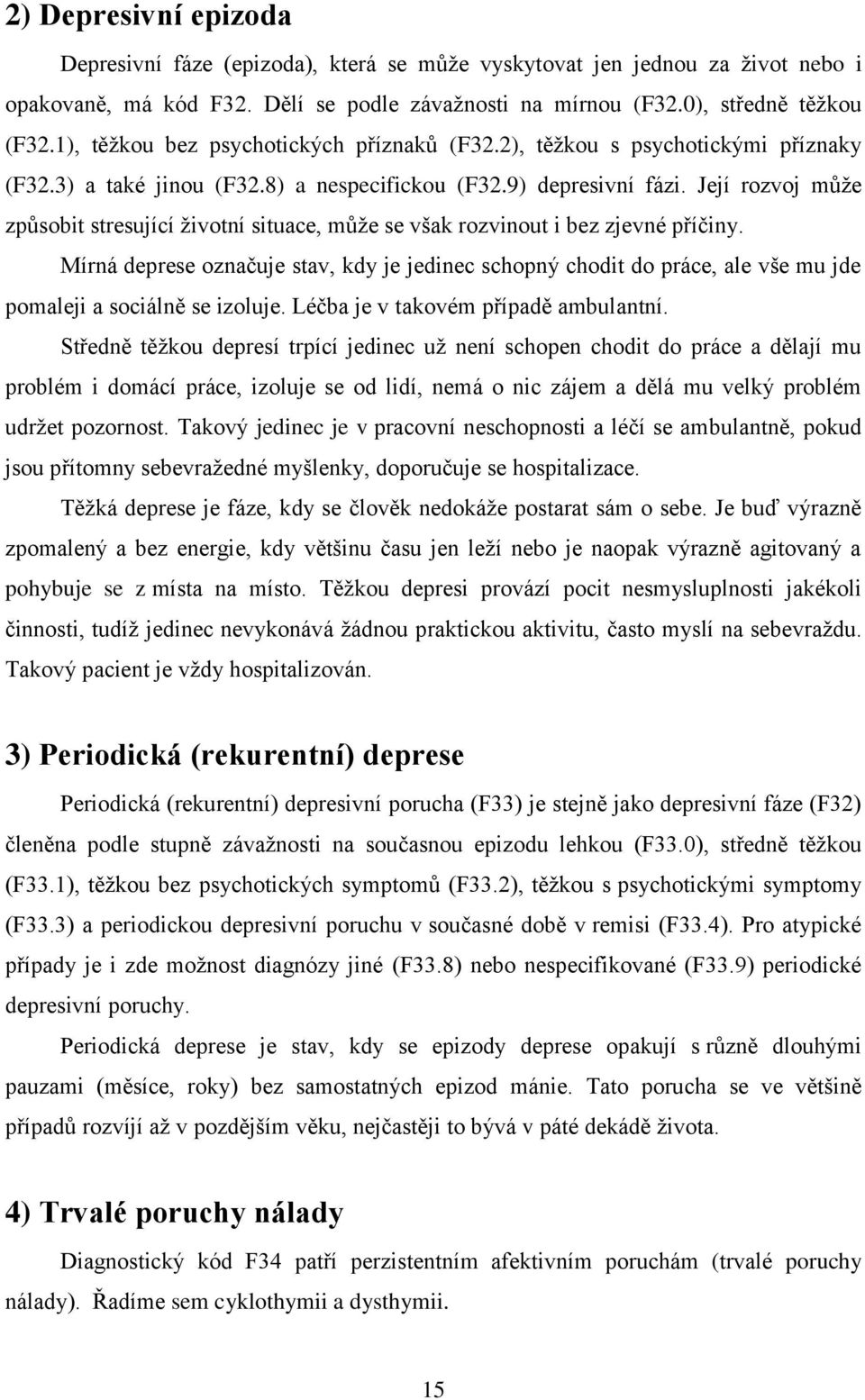 Její rozvoj může způsobit stresující životní situace, může se však rozvinout i bez zjevné příčiny.