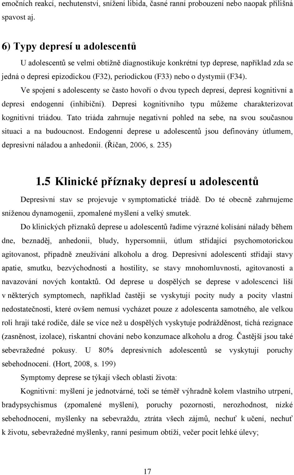 Ve spojení s adolescenty se často hovoří o dvou typech depresí, depresi kognitivní a depresi endogenní (inhibiční). Depresi kognitivního typu můžeme charakterizovat kognitivní triádou.