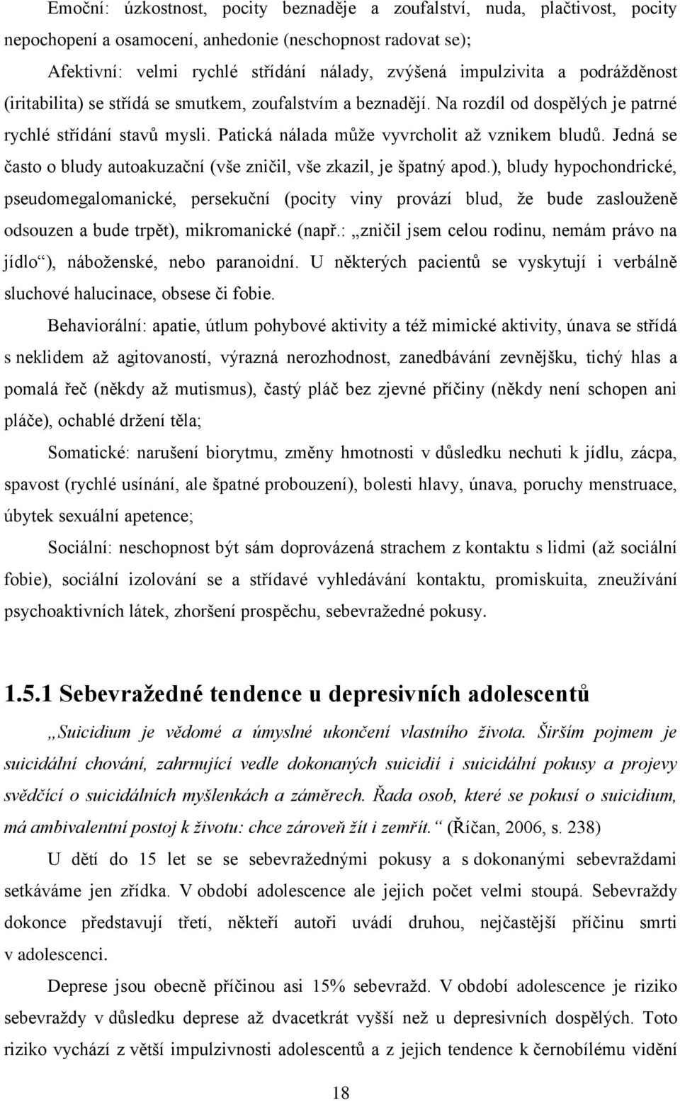 Jedná se často o bludy autoakuzační (vše zničil, vše zkazil, je špatný apod.