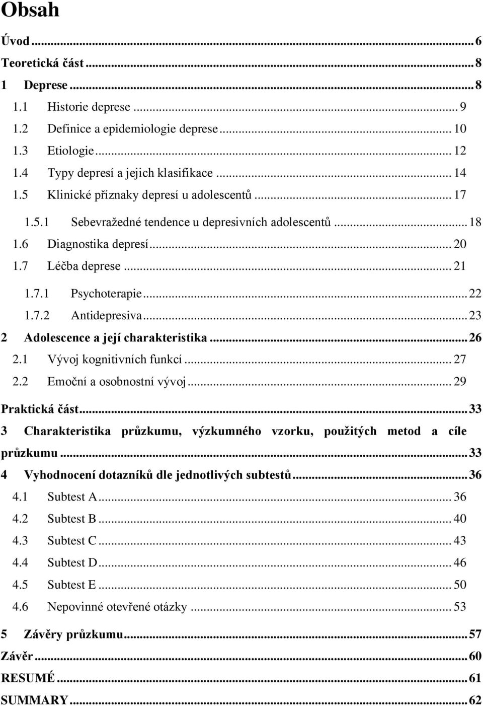 .. 23 2 Adolescence a její charakteristika... 26 2.1 Vývoj kognitivních funkcí... 27 2.2 Emoční a osobnostní vývoj... 29 Praktická část.