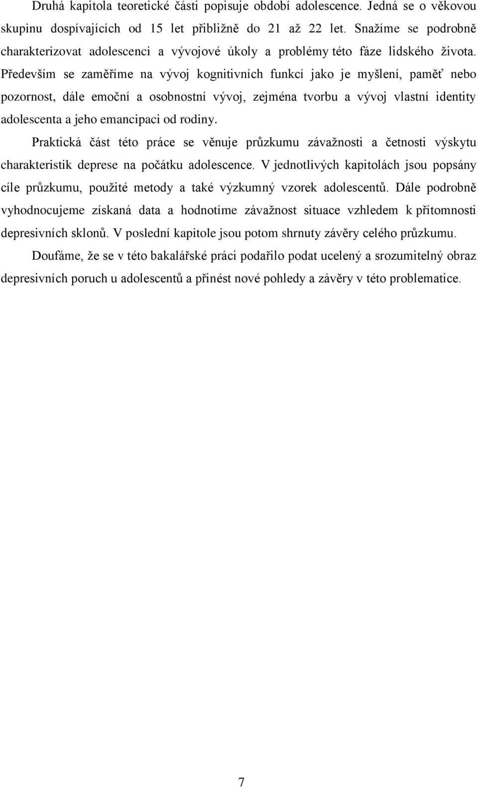 Především se zaměříme na vývoj kognitivních funkcí jako je myšlení, paměť nebo pozornost, dále emoční a osobnostní vývoj, zejména tvorbu a vývoj vlastní identity adolescenta a jeho emancipaci od