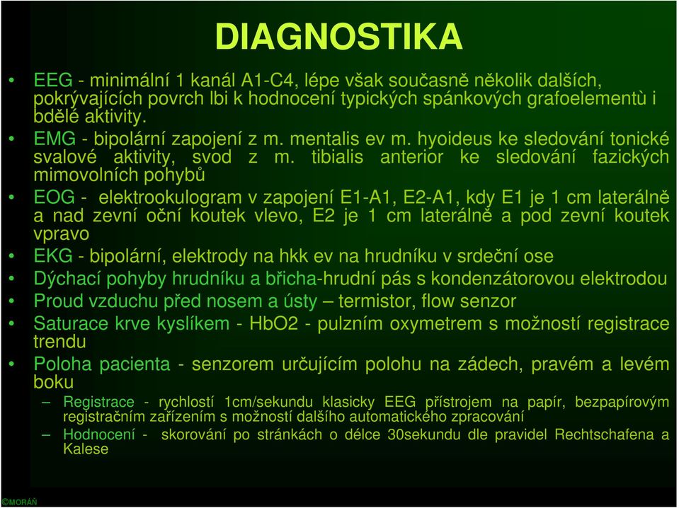 tibialis anterior ke sledování fazických mimovolních pohybů EOG - elektrookulogram v zapojení E1-A1, E2-A1, kdy E1 je 1 cm laterálně a nad zevní oční koutek vlevo, E2 je 1 cm laterálně a pod zevní