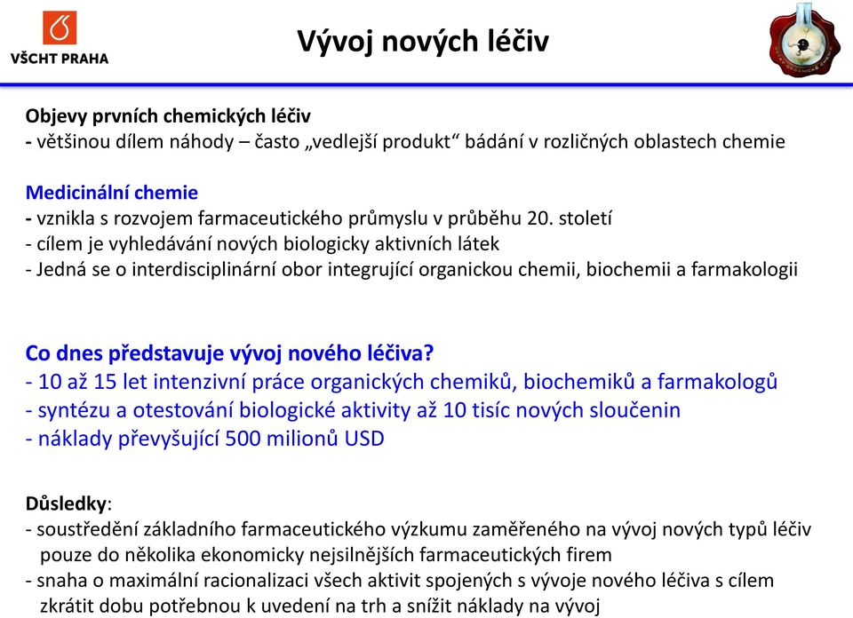 století - cílem je vyhledávání nových biologicky aktivních látek - Jedná se o interdisciplinární obor integrující organickou chemii, biochemii a farmakologii Co dnes představuje vývoj nového léčiva?