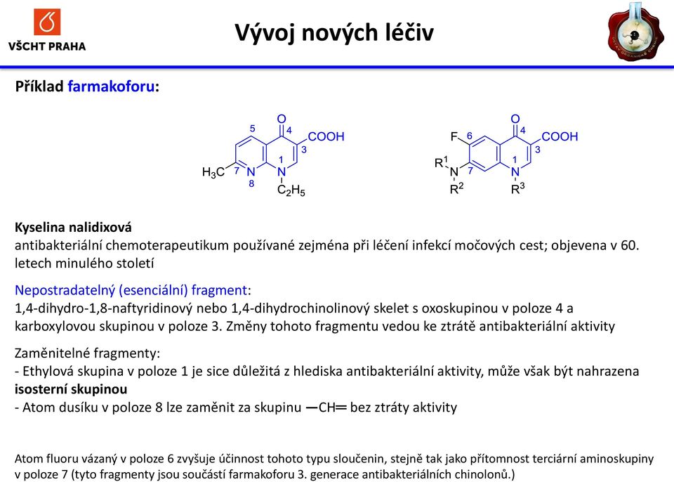 Změny tohoto fragmentu vedou ke ztrátě antibakteriální aktivity Zaměnitelné fragmenty: - Ethylová skupina v poloze 1 je sice důležitá z hlediska antibakteriální aktivity, může však být nahrazena