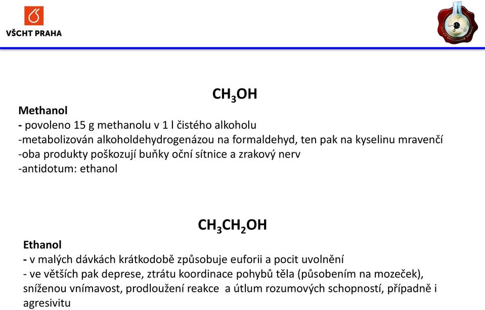 Ethanol - v malých dávkách krátkodobě způsobuje euforii a pocit uvolnění - ve větších pak deprese, ztrátu koordinace