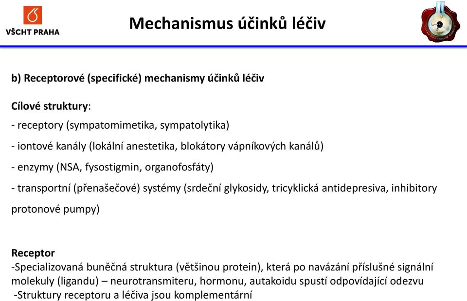 (srdeční glykosidy, tricyklická antidepresiva, inhibitory protonové pumpy) Receptor -Specializovaná buněčná struktura (většinou protein), která po