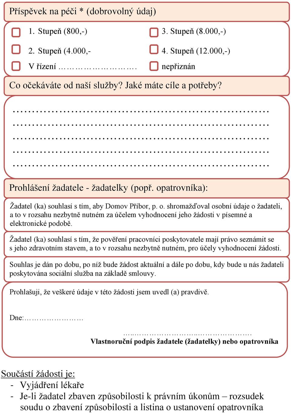 Žadatel (ka) souhlasí s tím, že pověření pracovníci poskytovatele mají právo seznámit se s jeho zdravotním stavem, a to v rozsahu nezbytně nutném, pro účely vyhodnocení žádosti.