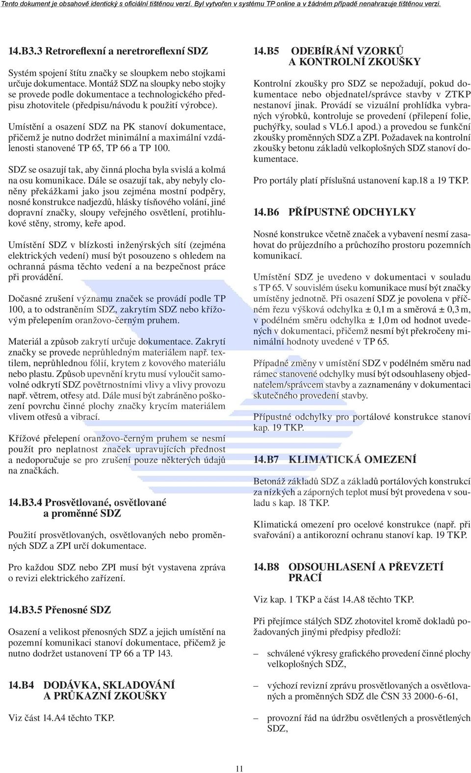 Umístění a osazení SDZ na PK stanoví dokumentace, přičemž je nutno dodržet minimální a maximální vzdálenosti stanovené TP 65, TP 66 a TP 100.