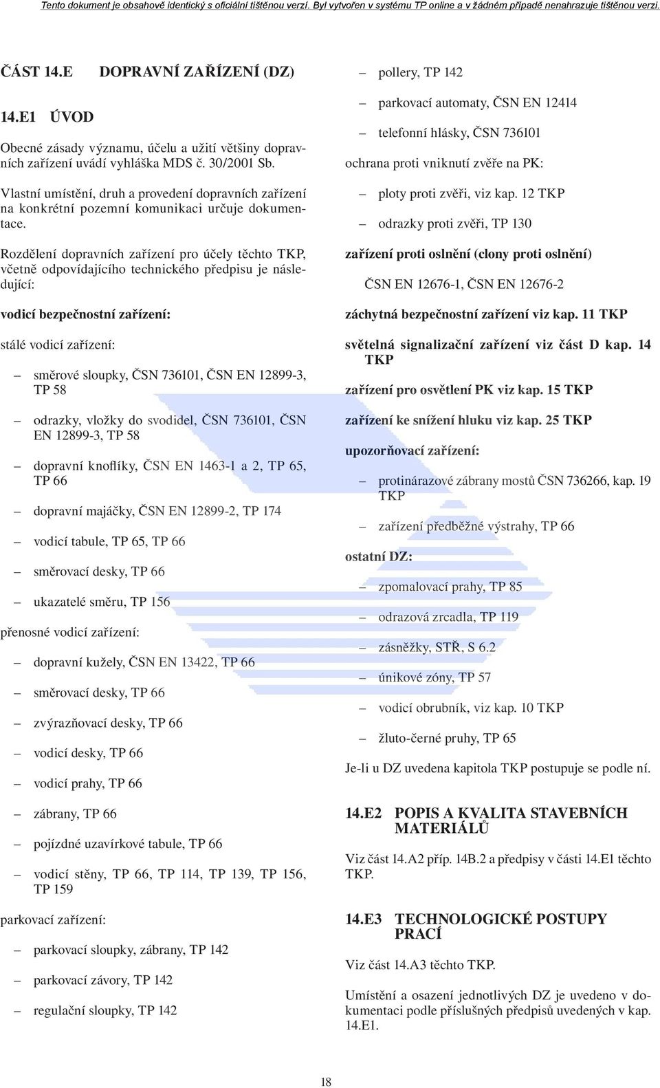 Rozdělení dopravních zařízení pro účely těchto TKP, včetně odpovídajícího technického předpisu je následující: vodicí bezpečnostní zařízení: stálé vodicí zařízení: směrové sloupky, ČSN 736101, ČSN EN