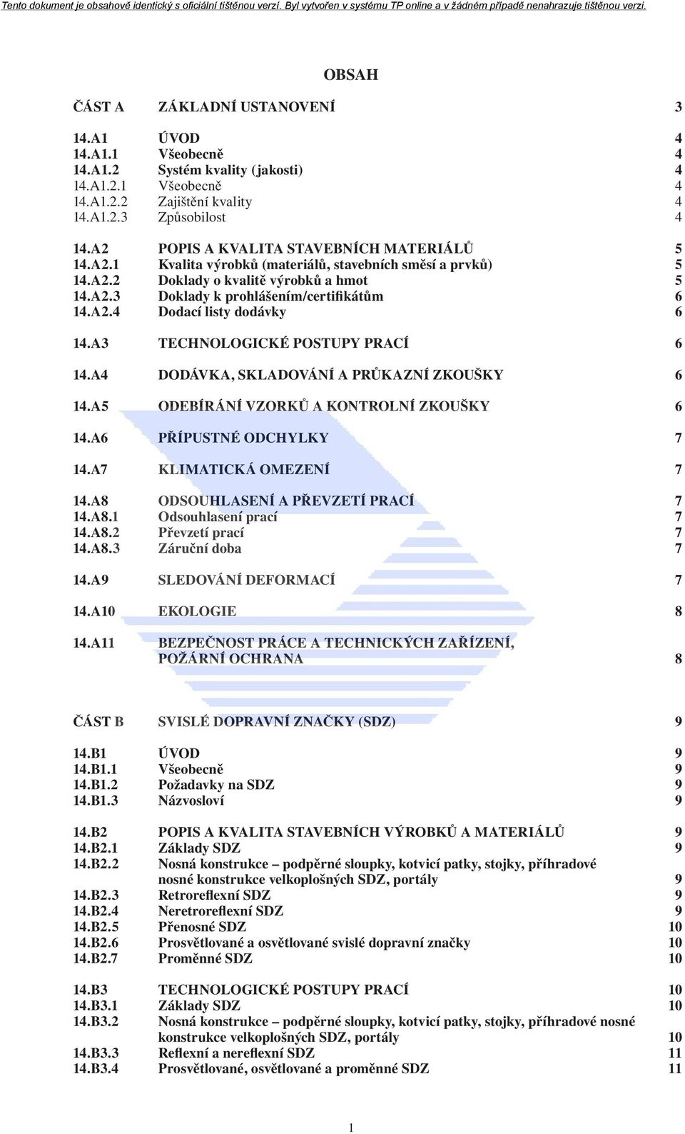 A3 TECHNOLOGICKÉ POSTUPY PRACÍ 6 14.A4 DODÁVKA, SKLADOVÁNÍ A PRŮKAZNÍ ZKOUŠKY 6 14.A5 ODEBÍRÁNÍ VZORKŮ A KONTROLNÍ ZKOUŠKY 6 14.A6 PŘÍPUSTNÉ ODCHYLKY 7 14.A7 KLIMATICKÁ OMEZENÍ 7 14.