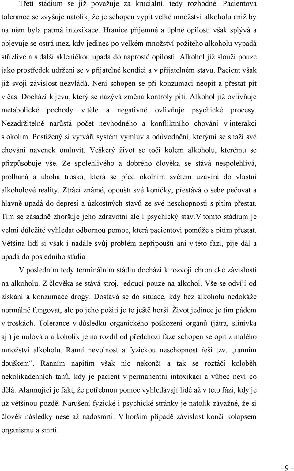 Alkohol jiţ slouţí pouze jako prostředek udrţení se v přijatelné kondici a v přijatelném stavu. Pacient však jiţ svoji závislost nezvládá. Není schopen se při konzumaci neopít a přestat pít v čas.