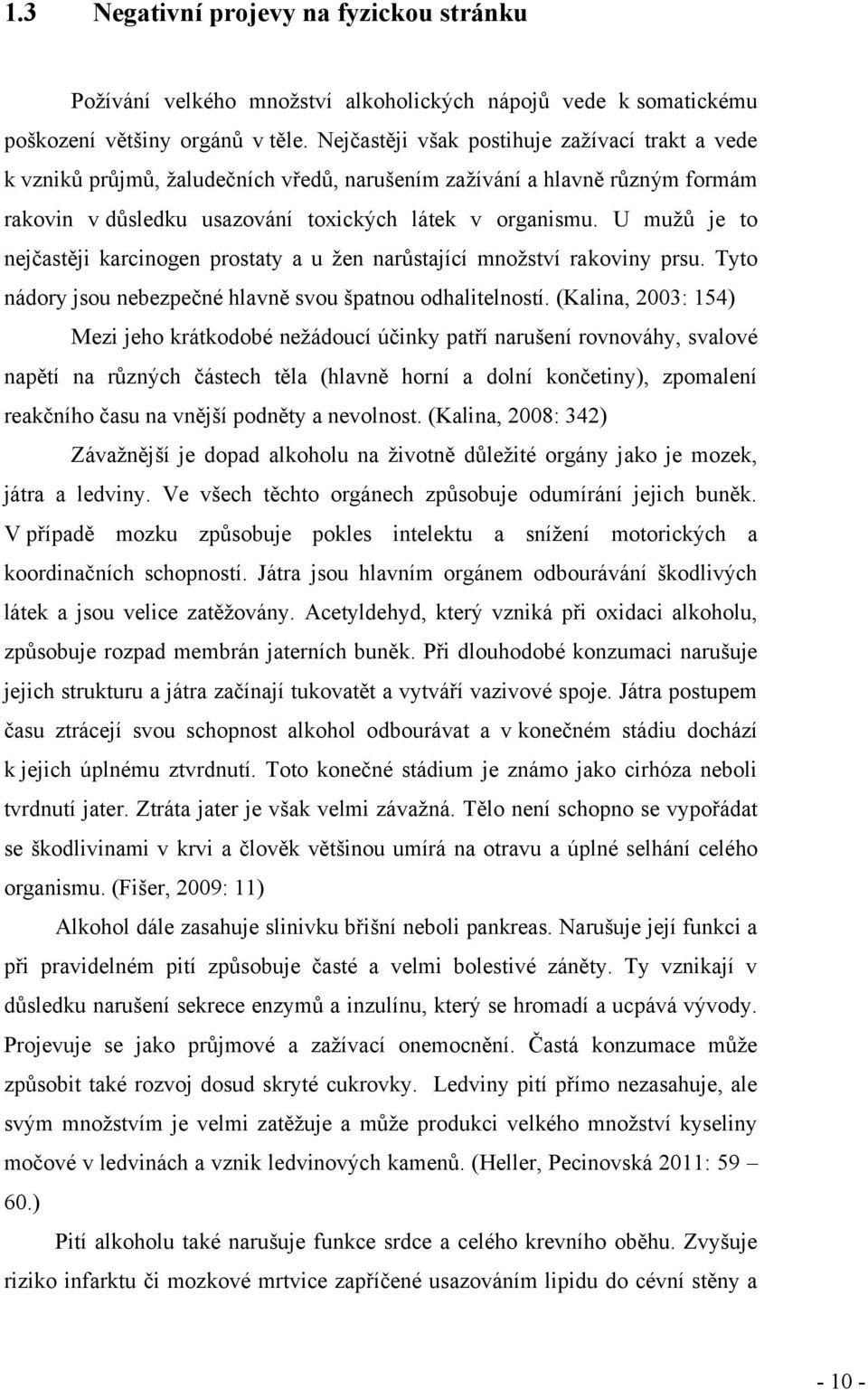 U muţů je to nejčastěji karcinogen prostaty a u ţen narůstající mnoţství rakoviny prsu. Tyto nádory jsou nebezpečné hlavně svou špatnou odhalitelností.