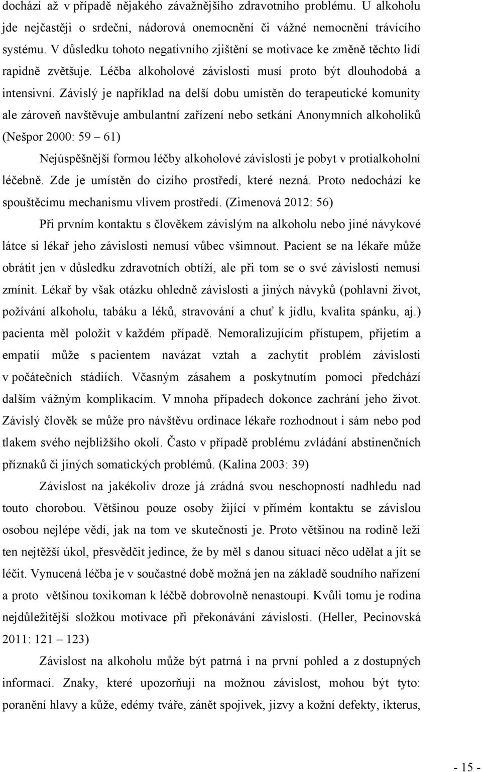 Závislý je například na delší dobu umístěn do terapeutické komunity ale zároveň navštěvuje ambulantní zařízení nebo setkání Anonymních alkoholiků (Nešpor 2000: 59 61) Nejúspěšnější formou léčby