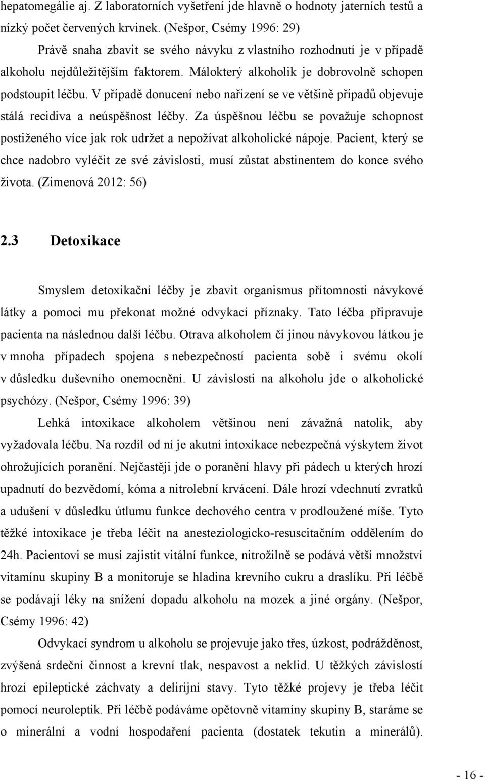 V případě donucení nebo nařízení se ve většině případů objevuje stálá recidiva a neúspěšnost léčby.