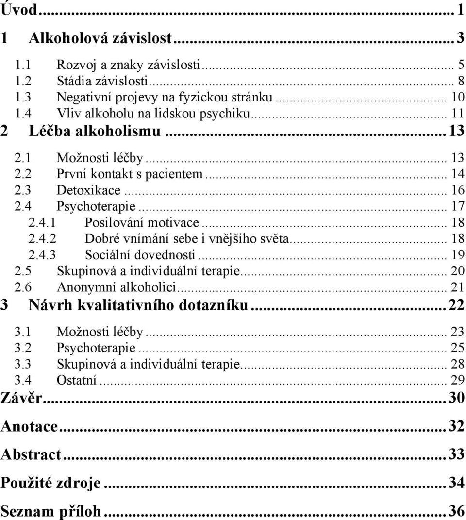 .. 18 2.4.2 Dobré vnímání sebe i vnějšího světa... 18 2.4.3 Sociální dovednosti... 19 2.5 Skupinová a individuální terapie... 20 2.6 Anonymní alkoholici.