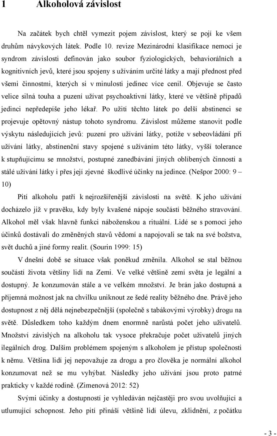 všemi činnostmi, kterých si v minulosti jedinec více cenil. Objevuje se často velice silná touha a puzení uţívat psychoaktivní látky, které ve většině případů jedinci nepředepíše jeho lékař.