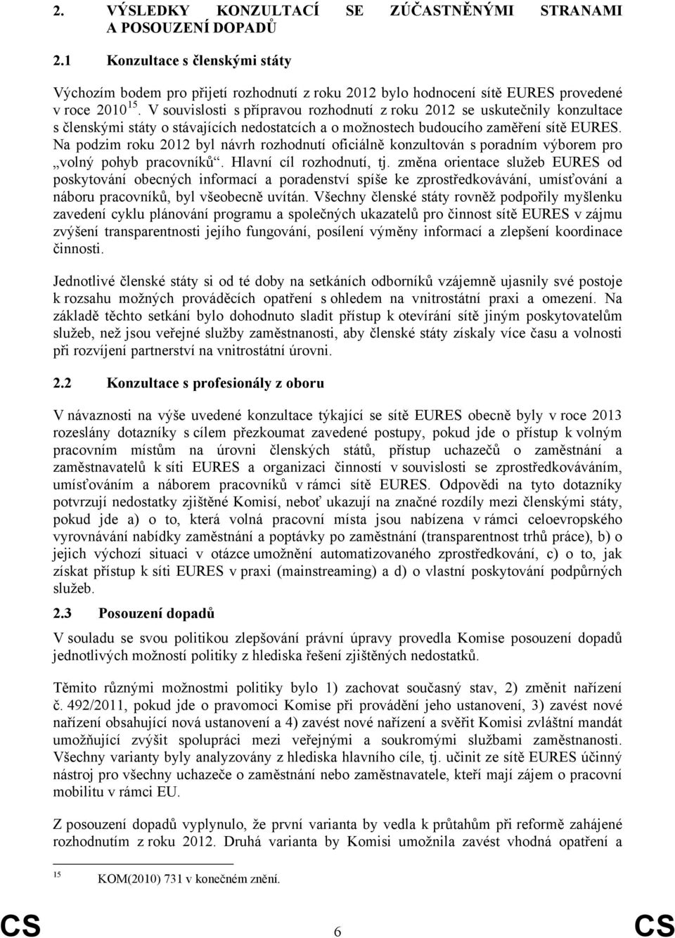 V souvislosti s přípravou rozhodnutí z roku 2012 se uskutečnily konzultace s členskými státy o stávajících nedostatcích a o možnostech budoucího zaměření sítě EURES.