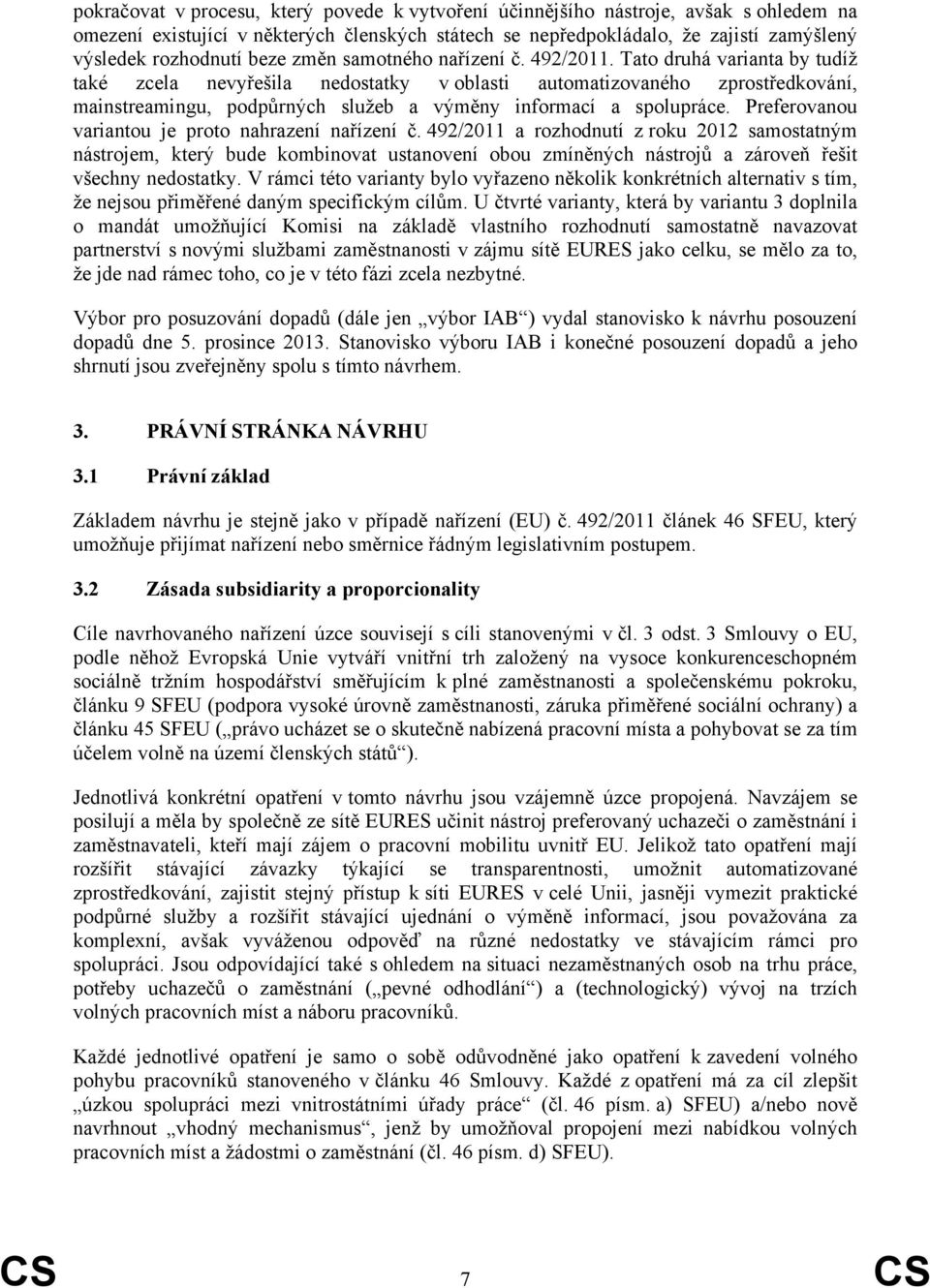 Tato druhá varianta by tudíž také zcela nevyřešila nedostatky v oblasti automatizovaného zprostředkování, mainstreamingu, podpůrných služeb a výměny informací a spolupráce.