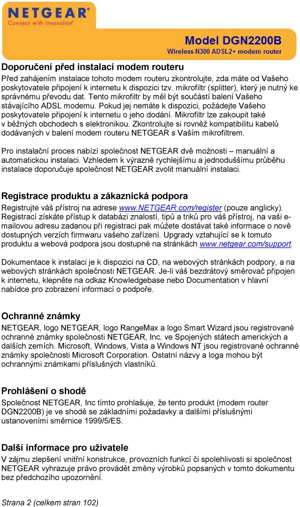 Pokud jej nemáte k dispozici, požádejte Vašeho poskytovatele připojení k internetu o jeho dodání. Mikrofiltr lze zakoupit také v běžných obchodech s elektronikou.