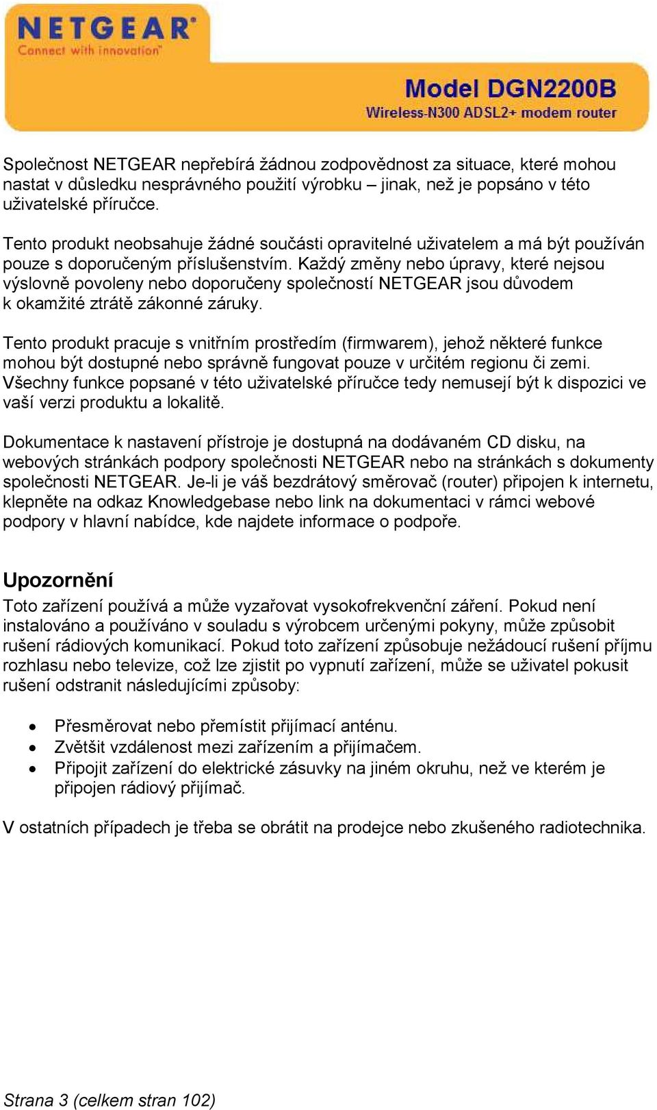 Každý změny nebo úpravy, které nejsou výslovně povoleny nebo doporučeny společností NETGEAR jsou důvodem k okamžité ztrátě zákonné záruky.